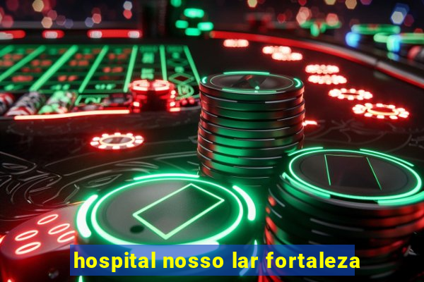 hospital nosso lar fortaleza